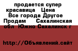 продается супер красавица › Цена ­ 50 - Все города Другое » Продам   . Сахалинская обл.,Южно-Сахалинск г.